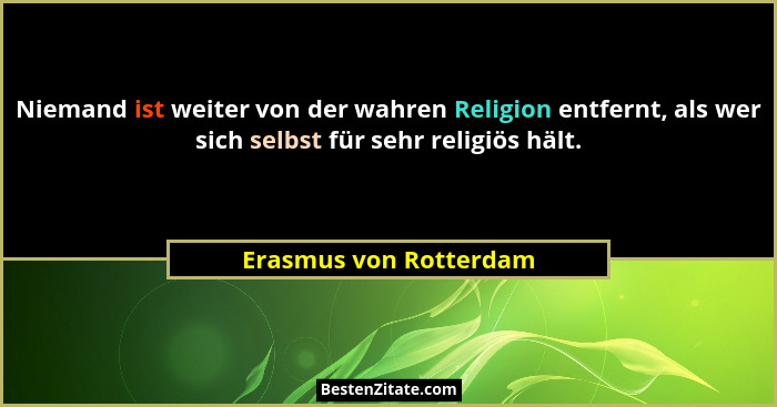 Niemand ist weiter von der wahren Religion entfernt, als wer sich selbst für sehr religiös hält.... - Erasmus von Rotterdam