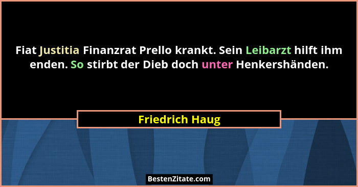 Fiat Justitia Finanzrat Prello krankt. Sein Leibarzt hilft ihm enden. So stirbt der Dieb doch unter Henkershänden.... - Friedrich Haug