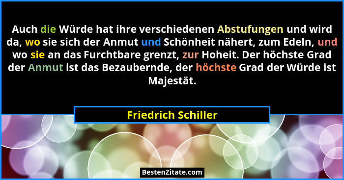 Auch die Würde hat ihre verschiedenen Abstufungen und wird da, wo sie sich der Anmut und Schönheit nähert, zum Edeln, und wo sie... - Friedrich Schiller