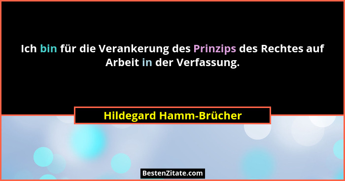 Ich bin für die Verankerung des Prinzips des Rechtes auf Arbeit in der Verfassung.... - Hildegard Hamm-Brücher