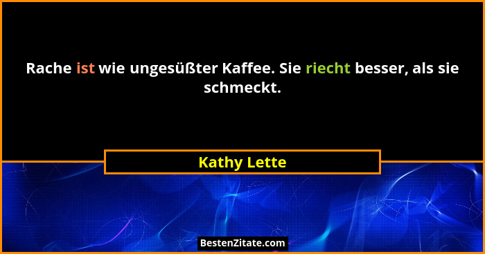 Rache ist wie ungesüßter Kaffee. Sie riecht besser, als sie schmeckt.... - Kathy Lette