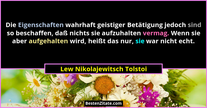 Die Eigenschaften wahrhaft geistiger Betätigung jedoch sind so beschaffen, daß nichts sie aufzuhalten vermag. Wenn sie ab... - Lew Nikolajewitsch Tolstoi
