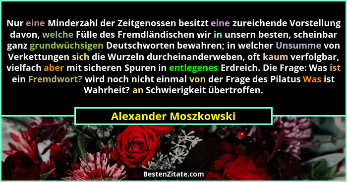 Nur eine Minderzahl der Zeitgenossen besitzt eine zureichende Vorstellung davon, welche Fülle des Fremdländischen wir in unsern... - Alexander Moszkowski