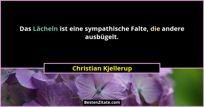 Das Lächeln ist eine sympathische Falte, die andere ausbügelt.... - Christian Kjellerup