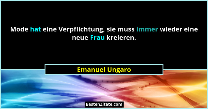 Mode hat eine Verpflichtung, sie muss immer wieder eine neue Frau kreieren.... - Emanuel Ungaro