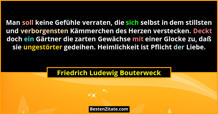 Man soll keine Gefühle verraten, die sich selbst in dem stillsten und verborgensten Kämmerchen des Herzen verstecken. D... - Friedrich Ludewig Bouterweck