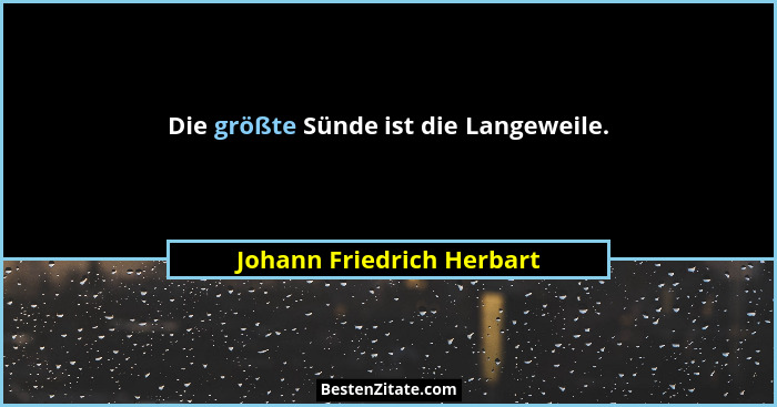 Die größte Sünde ist die Langeweile.... - Johann Friedrich Herbart