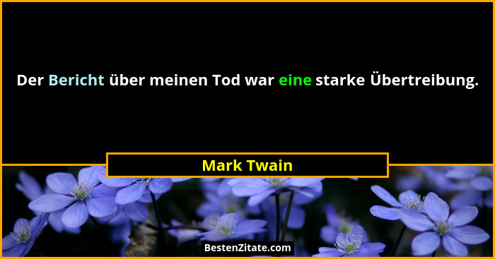 Der Bericht über meinen Tod war eine starke Übertreibung.... - Mark Twain