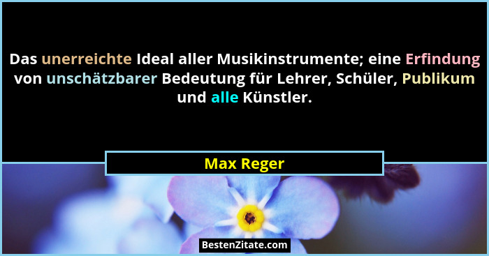 Das unerreichte Ideal aller Musikinstrumente; eine Erfindung von unschätzbarer Bedeutung für Lehrer, Schüler, Publikum und alle Künstler.... - Max Reger