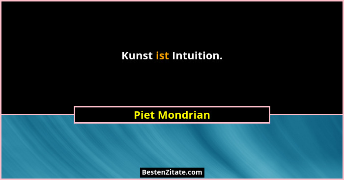 Kunst ist Intuition.... - Piet Mondrian