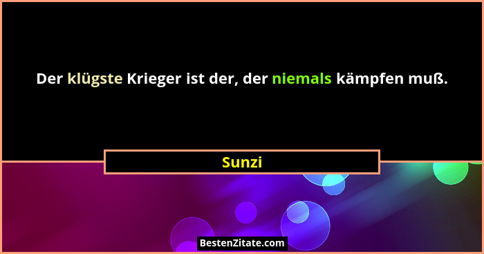 Der klügste Krieger ist der, der niemals kämpfen muß.... - Sunzi