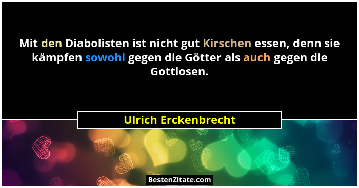 Mit den Diabolisten ist nicht gut Kirschen essen, denn sie kämpfen sowohl gegen die Götter als auch gegen die Gottlosen.... - Ulrich Erckenbrecht