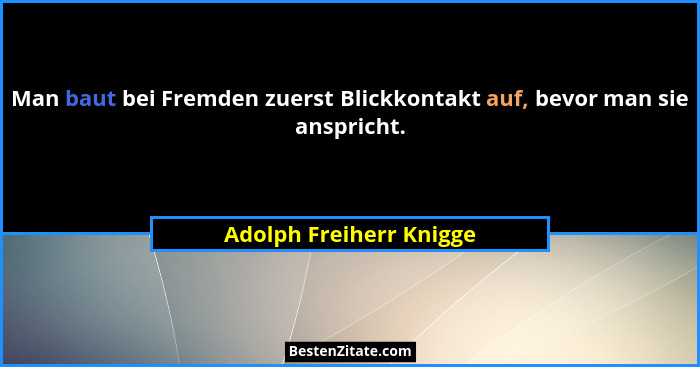 Man baut bei Fremden zuerst Blickkontakt auf, bevor man sie anspricht.... - Adolph Freiherr Knigge