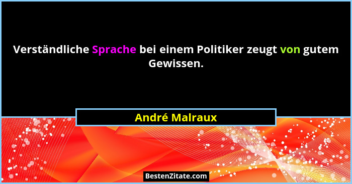 Verständliche Sprache bei einem Politiker zeugt von gutem Gewissen.... - André Malraux