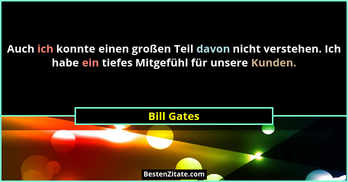 Auch ich konnte einen großen Teil davon nicht verstehen. Ich habe ein tiefes Mitgefühl für unsere Kunden.... - Bill Gates