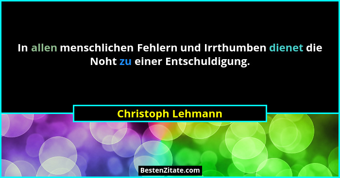 In allen menschlichen Fehlern und Irrthumben dienet die Noht zu einer Entschuldigung.... - Christoph Lehmann
