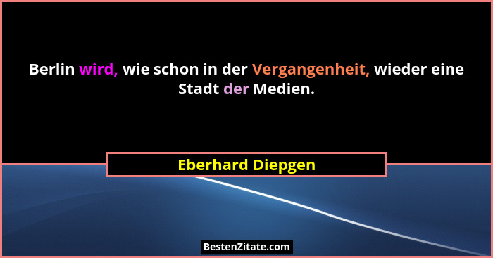 Berlin wird, wie schon in der Vergangenheit, wieder eine Stadt der Medien.... - Eberhard Diepgen