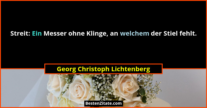 Streit: Ein Messer ohne Klinge, an welchem der Stiel fehlt.... - Georg Christoph Lichtenberg
