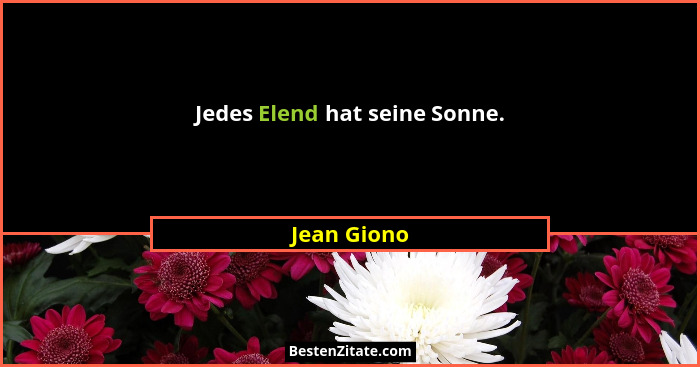 Jedes Elend hat seine Sonne.... - Jean Giono