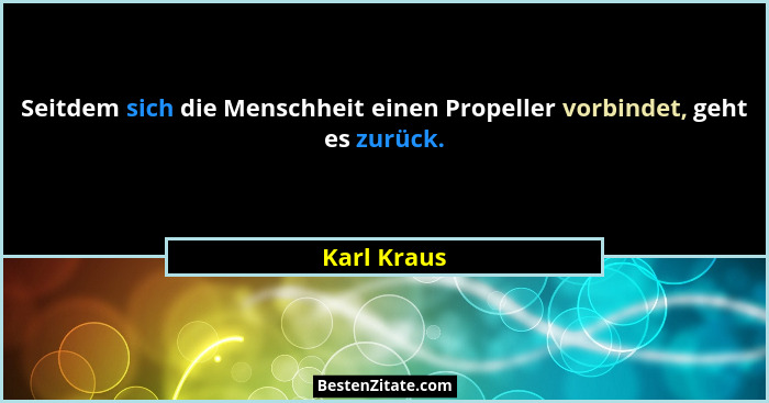 Seitdem sich die Menschheit einen Propeller vorbindet, geht es zurück.... - Karl Kraus