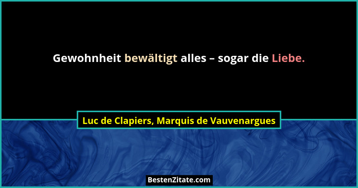 Gewohnheit bewältigt alles – sogar die Liebe.... - Luc de Clapiers, Marquis de Vauvenargues