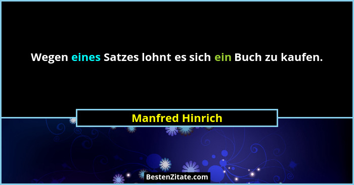 Wegen eines Satzes lohnt es sich ein Buch zu kaufen.... - Manfred Hinrich