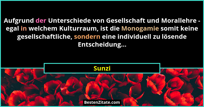 Aufgrund der Unterschiede von Gesellschaft und Morallehre - egal in welchem Kulturraum, ist die Monogamie somit keine gesellschaftliche, sonde... - Sunzi