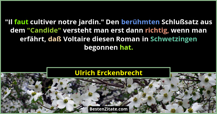 "Il faut cultiver notre jardin." Den berühmten Schlußsatz aus dem "Candide" versteht man erst dann richtig, wenn... - Ulrich Erckenbrecht