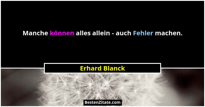 Manche können alles allein - auch Fehler machen.... - Erhard Blanck