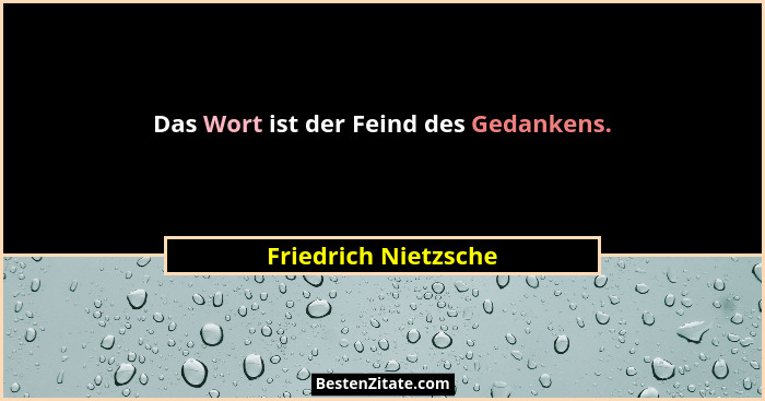 Das Wort ist der Feind des Gedankens.... - Friedrich Nietzsche