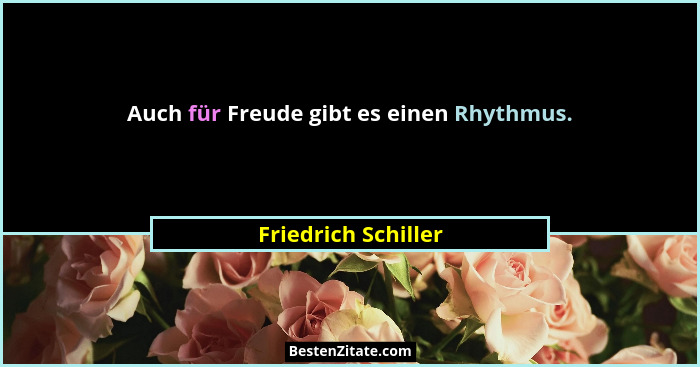 Auch für Freude gibt es einen Rhythmus.... - Friedrich Schiller