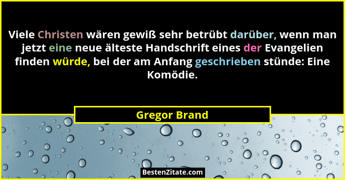 Viele Christen wären gewiß sehr betrübt darüber, wenn man jetzt eine neue älteste Handschrift eines der Evangelien finden würde, bei de... - Gregor Brand