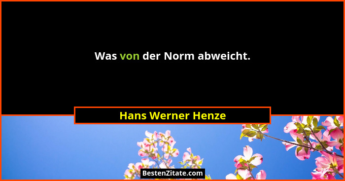 Was von der Norm abweicht.... - Hans Werner Henze