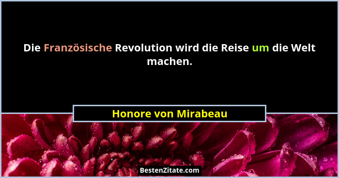 Die Französische Revolution wird die Reise um die Welt machen.... - Honore von Mirabeau