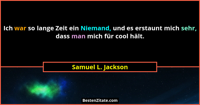Ich war so lange Zeit ein Niemand, und es erstaunt mich sehr, dass man mich für cool hält.... - Samuel L. Jackson