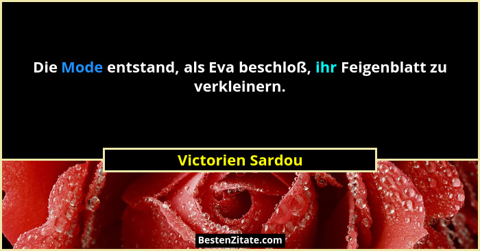 Die Mode entstand, als Eva beschloß, ihr Feigenblatt zu verkleinern.... - Victorien Sardou
