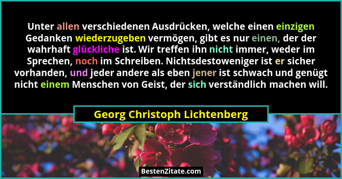Unter allen verschiedenen Ausdrücken, welche einen einzigen Gedanken wiederzugeben vermögen, gibt es nur einen, der der... - Georg Christoph Lichtenberg