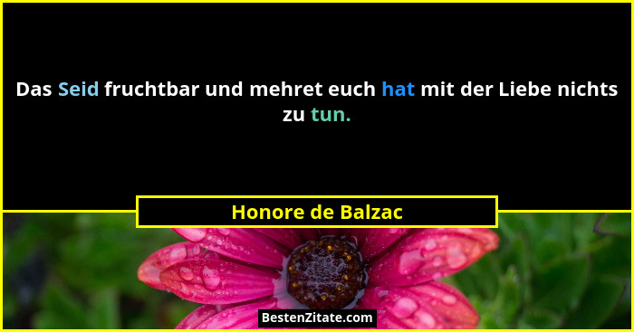 Das Seid fruchtbar und mehret euch hat mit der Liebe nichts zu tun.... - Honore de Balzac