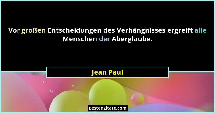 Vor großen Entscheidungen des Verhängnisses ergreift alle Menschen der Aberglaube.... - Jean Paul