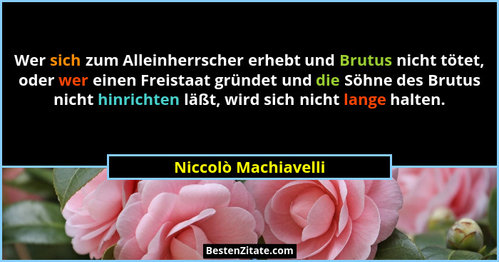 Wer sich zum Alleinherrscher erhebt und Brutus nicht tötet, oder wer einen Freistaat gründet und die Söhne des Brutus nicht hinr... - Niccolò Machiavelli