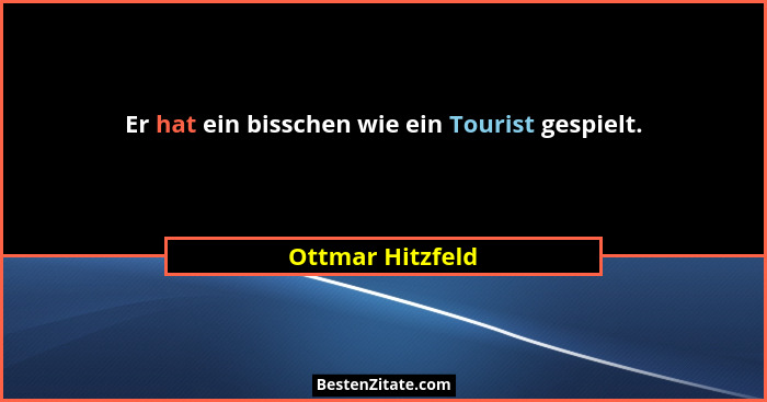 Er hat ein bisschen wie ein Tourist gespielt.... - Ottmar Hitzfeld