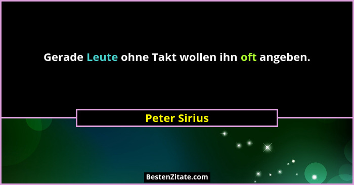 Gerade Leute ohne Takt wollen ihn oft angeben.... - Peter Sirius