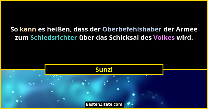 So kann es heißen, dass der Oberbefehlshaber der Armee zum Schiedsrichter über das Schicksal des Volkes wird.... - Sunzi