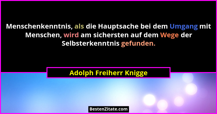 Menschenkenntnis, als die Hauptsache bei dem Umgang mit Menschen, wird am sichersten auf dem Wege der Selbsterkenntnis gefund... - Adolph Freiherr Knigge