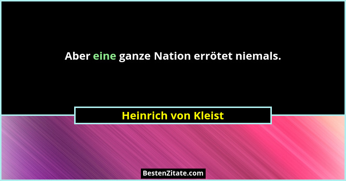 Aber eine ganze Nation errötet niemals.... - Heinrich von Kleist