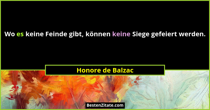 Wo es keine Feinde gibt, können keine Siege gefeiert werden.... - Honore de Balzac