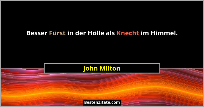 Besser Fürst in der Hölle als Knecht im Himmel.... - John Milton