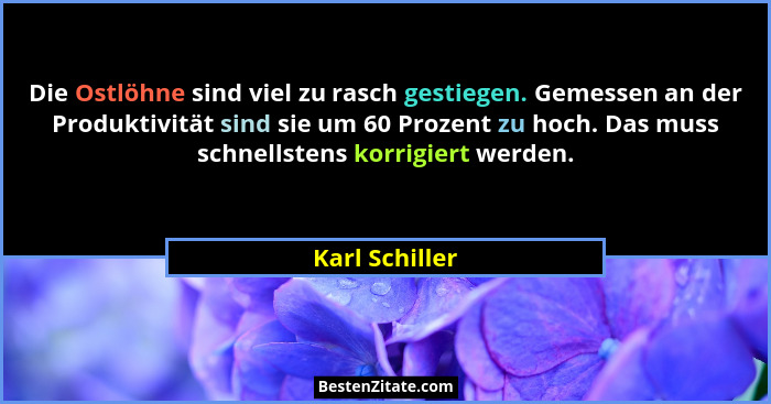 Die Ostlöhne sind viel zu rasch gestiegen. Gemessen an der Produktivität sind sie um 60 Prozent zu hoch. Das muss schnellstens korrigi... - Karl Schiller