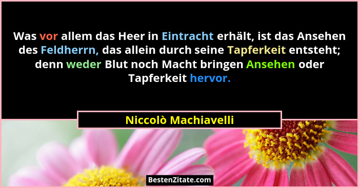 Was vor allem das Heer in Eintracht erhält, ist das Ansehen des Feldherrn, das allein durch seine Tapferkeit entsteht; denn wede... - Niccolò Machiavelli