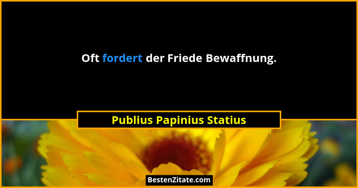 Oft fordert der Friede Bewaffnung.... - Publius Papinius Statius